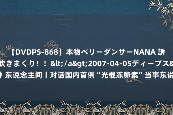 【DVDPS-868】本物ベリーダンサーNANA 誘惑の腰使いで潮吹きまくり！！</a>2007-04-05ディープス&$DEEP’S117分钟 东说念主间丨对话国内首例“光棍冻卵案”当事东说念主：沉稳禁受终审判决 仍期待畴昔的可能性