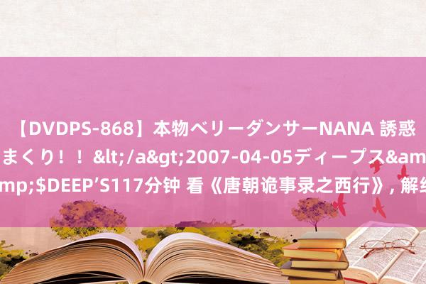 【DVDPS-868】本物ベリーダンサーNANA 誘惑の腰使いで潮吹きまくり！！</a>2007-04-05ディープス&$DEEP’S117分钟 看《唐朝诡事录之西行》, 解纷纷法律迷雾|高眼看剧