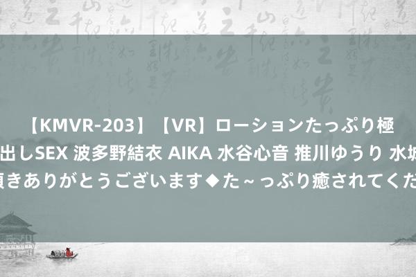 【KMVR-203】【VR】ローションたっぷり極上5人ソープ嬢と中出しSEX 波多野結衣 AIKA 水谷心音 推川ゆうり 水城奈緒 ～本日は御指名頂きありがとうございます◆た～っぷり癒されてくださいね◆～ 高校生兼职指南：怎样均衡学业与使命？